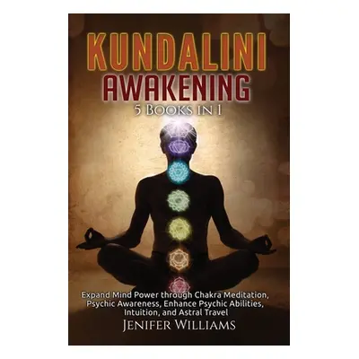 "Kundalini Awakening: 5 Books in 1: Expand Mind Power through Chakra Meditation, Psychic Awarene