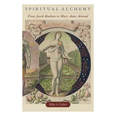 "Spiritual Alchemy: From Jacob Boehme to Mary Anne Atwood" - "" ("Zuber Mike A.")