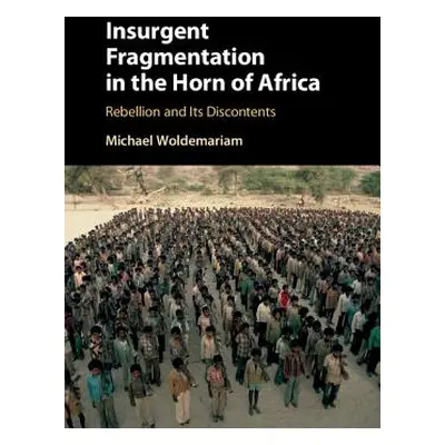 "Insurgent Fragmentation in the Horn of Africa: Rebellion and Its Discontents" - "" ("Woldemaria