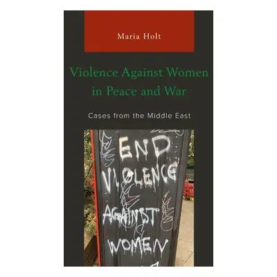 "Violence Against Women in Peace and War: Cases from the Middle East" - "" ("Holt Maria")