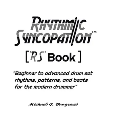 "Rhythmic Syncopation: Beginner to Advanced Drum Set Rhythms, Patterns, and Beats for the Modern