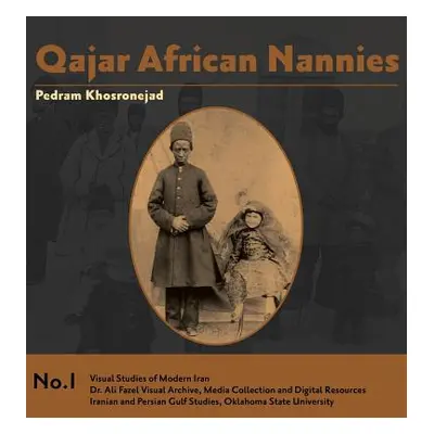 "Qajar African Nannies: African Slaves and Aristocratic Babies" - "" ("Khosronejad Pedram")