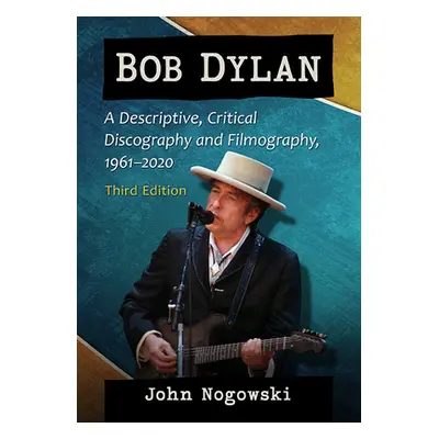 "Bob Dylan: A Descriptive, Critical Discography and Filmography, 1961-2022, 3d ed." - "" ("Nogow