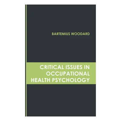 "Critical Issues in Occupational Health Psychology" - "" ("Woodard Bartemius")