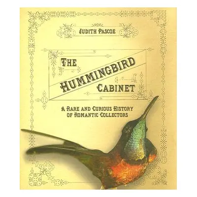 "The Hummingbird Cabinet: A Rare and Curious History of Romantic Collectors" - "" ("Pascoe Judit