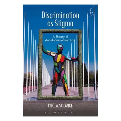 "Discrimination as Stigma: A Theory of Anti-Discrimination Law" - "" ("Solanke Iyiola")