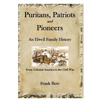 "Puritans, Patriots and Pioneers: An Elwell Family History" - "" ("Bevc Frank")