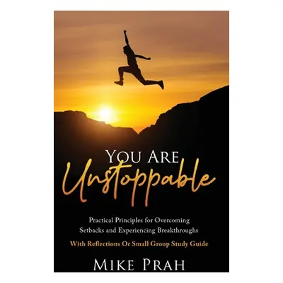 "You Are Unstoppable: Practical Principles for Overcoming Setbacks and Experiencing Breakthrough