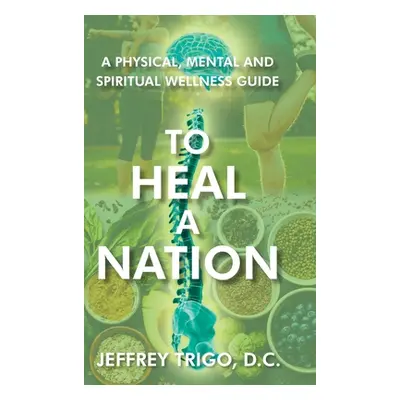 "To Heal a Nation: A Physical, Mental and Spiritual Wellness Guide" - "" ("Trigo D. C. Jeffrey")