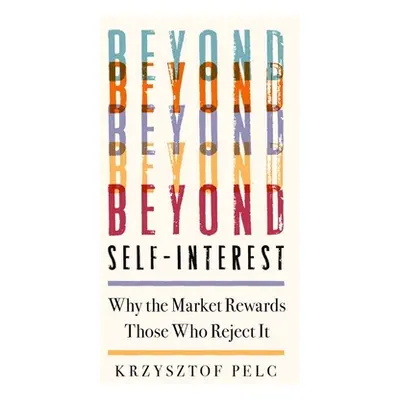 "Beyond Self-Interest: Why the Market Rewards Those Who Reject It" - "" ("Pelc Krzysztof")