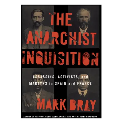 "The Anarchist Inquisition: Assassins, Activists, and Martyrs in Spain and France" - "" ("Bray M