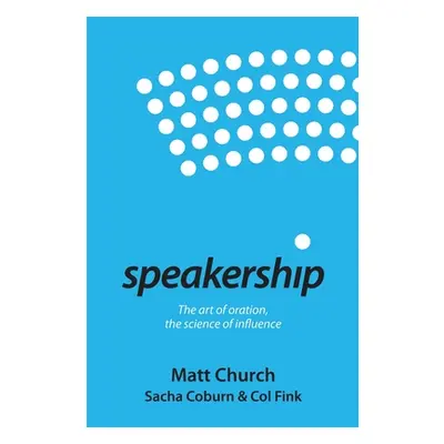 "Speakership: The art of oration, the science of influence" - "" ("Church Matt")