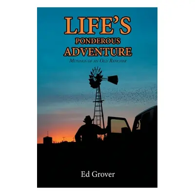 "Life's Ponderous Adventure: Musings of an Old Rancher" - "" ("Grover Ed")