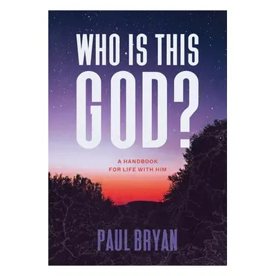 "Who Is This God?: A Handbook for Life with Him" - "" ("Bryan Paul")