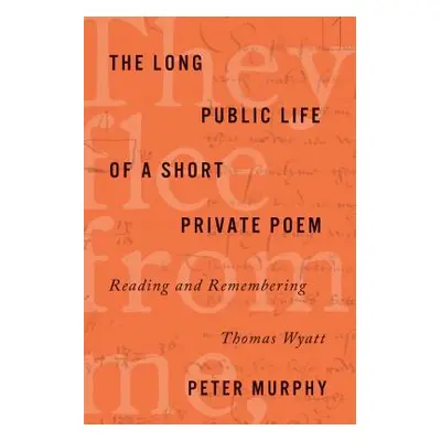 "The Long Public Life of a Short Private Poem: Reading and Remembering Thomas Wyatt" - "" ("Murp