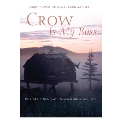 "Crow is My Boss: The Oral Life History of a Tanacross Athabaskan Elder" - "" ("Thomas Kenny")