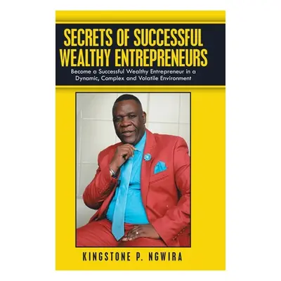 "Secrets of Successful Wealthy Entrepreneurs: Become a Successful Wealthy Entrepreneur in a Dyna