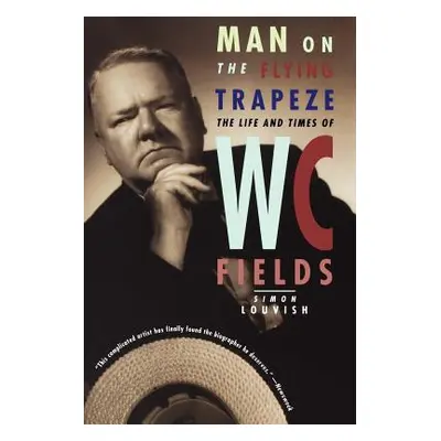 "Man on the Flying Trapeze: The Life and Times of W. C. Fields" - "" ("Louvish Simon")