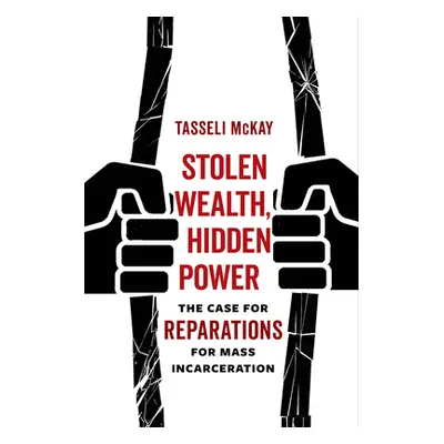 "Stolen Wealth, Hidden Power: The Case for Reparations for Mass Incarceration" - "" ("McKay Tass