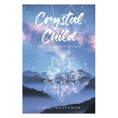 "Crystal Child: The Diamond Star Saga" - "" ("Kauffman Carol")