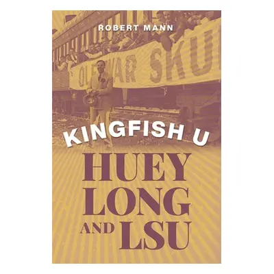 "Kingfish U: Huey Long and Lsu" - "" ("Mann Robert")