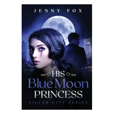 "His Blue Moon Princess: The Silver City Series" - "" ("Fox Jenny")