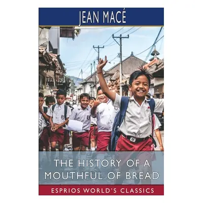 "The History of a Mouthful of Bread (Esprios Classics)" - "" ("Mac Jean")