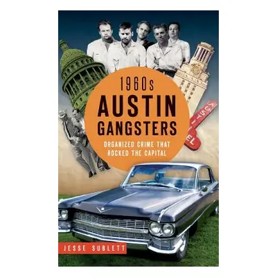 "1960s Austin Gangsters: Organized Crime That Rocked the Capital" - "" ("Sublett Jesse")