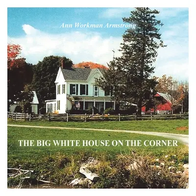 "The Big White House on the Corner" - "" ("Armstrong Ann Workman")