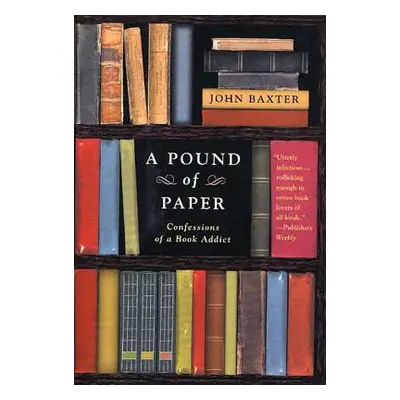 "A Pound of Paper: Confessions of a Book Addict" - "" ("Baxter John")