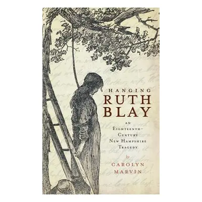 "Hanging Ruth Blay: An Eighteenth-Century New Hampshire Tragedy" - "" ("Marvin Carolyn")