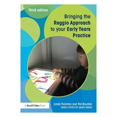 "Bringing the Reggio Approach to your Early Years Practice" - "" ("Thornton Linda")