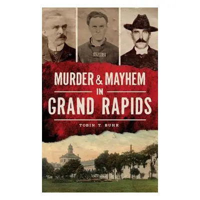 "Murder & Mayhem in Grand Rapids" - "" ("Buhk Tobin T.")