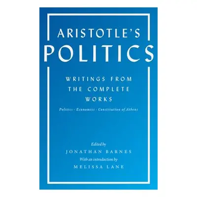 "Aristotle's Politics: Writings from the Complete Works: Politics, Economics, Constitution of At