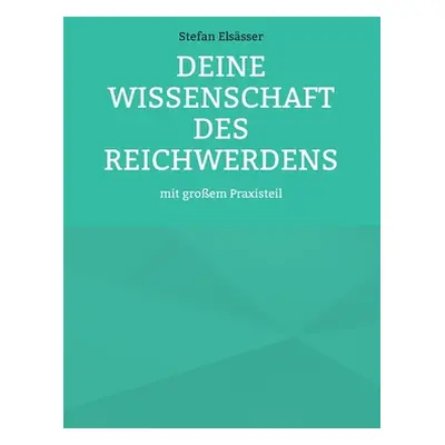 "Deine Wissenschaft des Reichwerdens: mit groem Praxisteil" - "" ("Elssser Stefan")