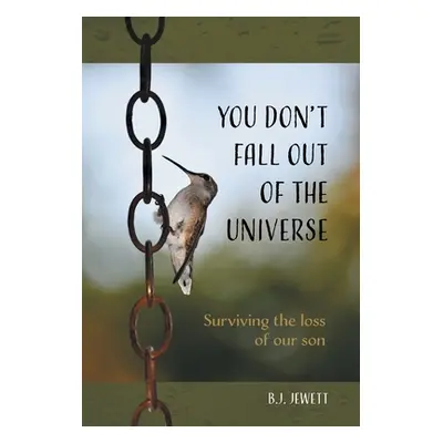 "You Don't Fall Out of the Universe: Surviving the loss of our son" - "" ("Jewett B. J.")