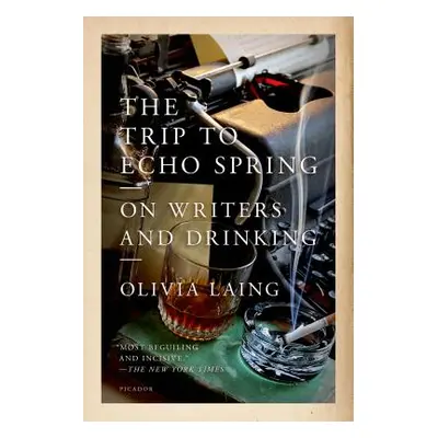 "The Trip to Echo Spring: On Writers and Drinking" - "" ("Laing Olivia")