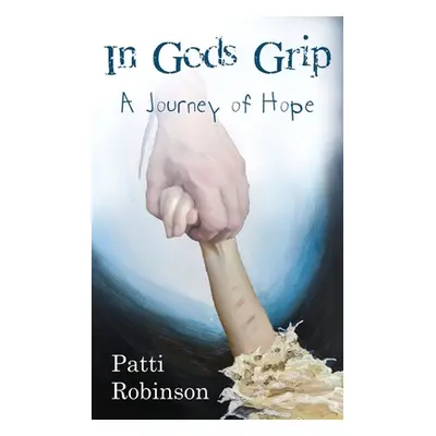 "In God's Grip: A Journey of Hope" - "" ("Robinson Patti")