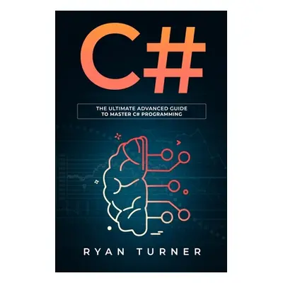 "C#: The ultimate advanced guide to master C# programming" - "" ("Turner Ryan")