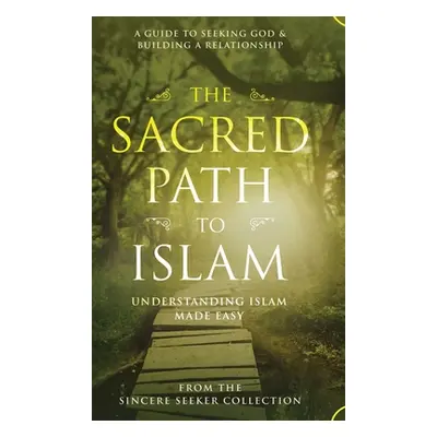 "The Sacred Path to Islam: A Guide to Seeking Allah (God) & Building a Relationship" - "" ("Coll