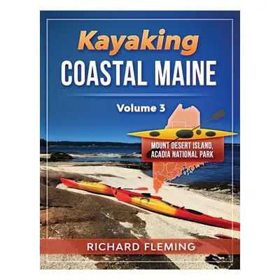 "Kayaking Coastal Maine - Volume 3: Mount Desert Island/Acadia National Park" - "" ("Fleming Ric