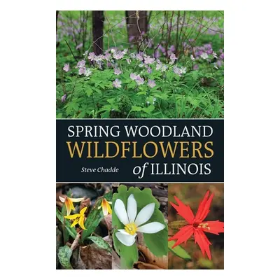 "Spring Woodland Wildflowers of Illinois" - "" ("Chadde Steve")