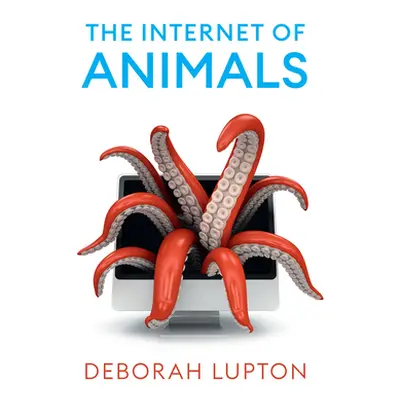 "The Internet of Animals: Human-Animal Relationships in the Digital Age" - "" ("Lupton Deborah")