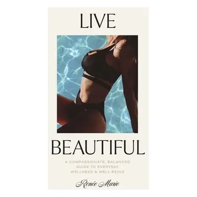 "Live Beautiful: A Compassionate, Balanced Guide to Everyday Wellness & Well-Being" - "" ("Joyal