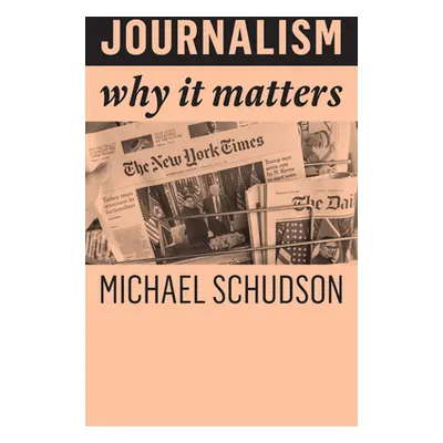 "Journalism: Why It Matters" - "" ("Schudson Michael")