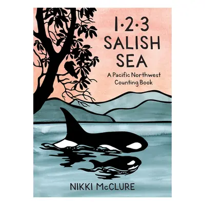 "1, 2, 3 Salish Sea: A Pacific Northwest Counting Book" - "" ("McClure Nikki")