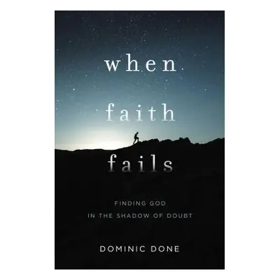 "When Faith Fails: Finding God in the Shadow of Doubt" - "" ("Done Dominic")