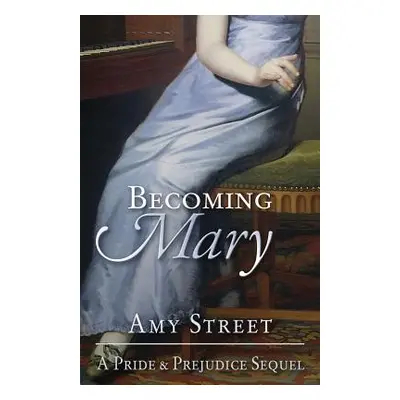 "Becoming Mary: A Pride and Prejudice Sequel" - "" ("Street Amy")