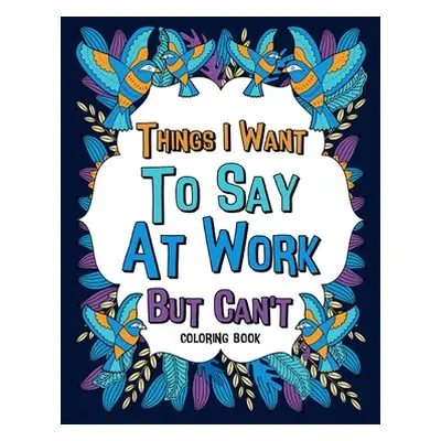 "Things I Want To Say At Work But Can't Coloring Books" - "" ("Paperland")