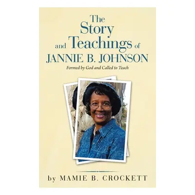 "The Story and Teachings of Jannie B. Johnson: Formed by God and Called to Teach" - "" ("Crocket